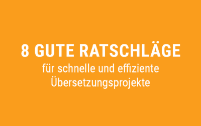 8 gute Ratschläge für schnelle und effiziente Übersetzungsprojekte