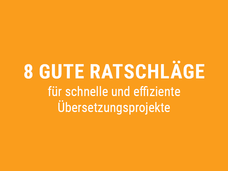 8 gute Ratschläge für schnelle und effiziente Übersetzungsprojekte