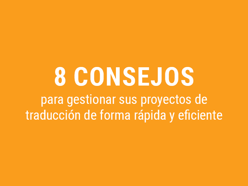 8 buenos consejos para gestionar sus proyectos de traducción de forma rápida y eficiente