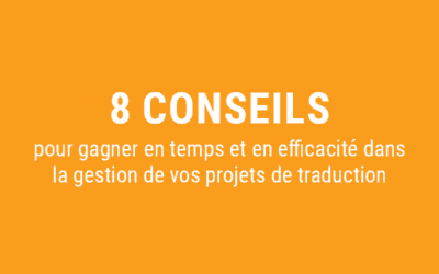 8 conseils pour gagner en temps et en efficacité dans la gestion de vos projets de traduction